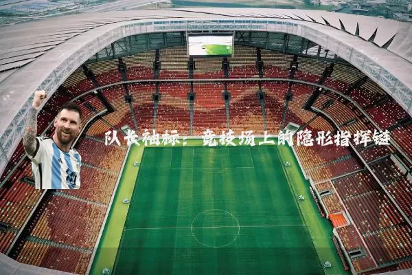 队长袖标:竞技场上的隐形指挥链