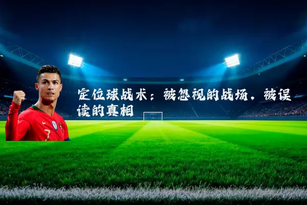 定位球战术:被忽视的战场,被误读的真相