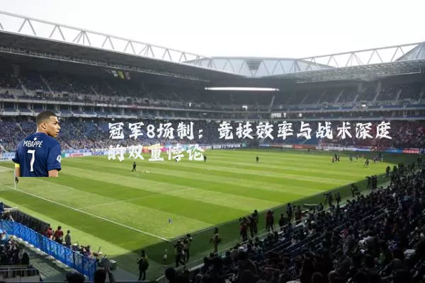 冠军8场制：竞技效率与战术深度的双重悖论