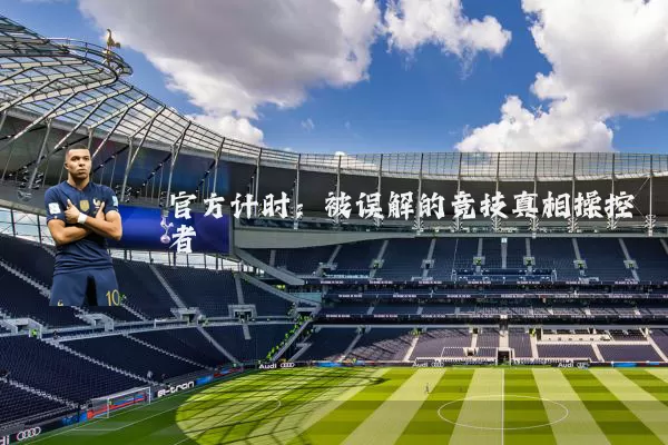 官方计时：被误解的竞技真相操控者
