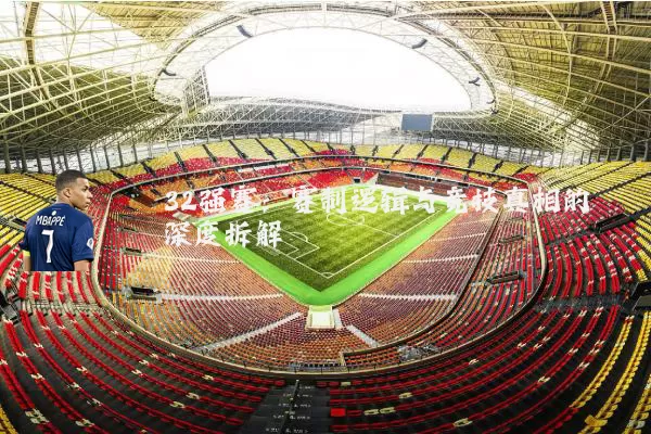 32强赛：赛制逻辑与竞技真相的深度拆解